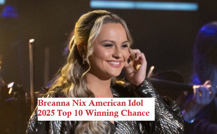 Breanna Nix American Idol 2025 Top 10 Winning Chance! Can Breanna Nix Moves to Top 7?